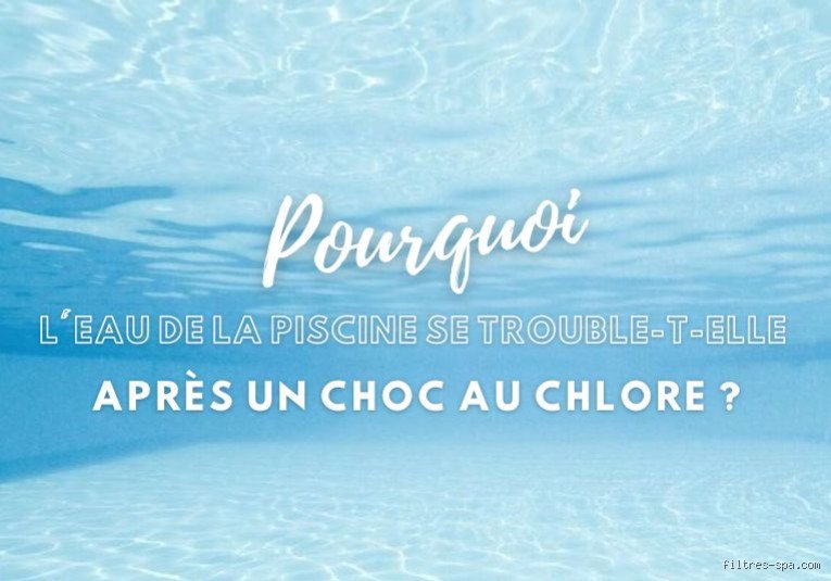 Pourquoi l'eau est trouble après un chlore choc ? Comprendre ce phénomène pour retrouver une piscine cristalline