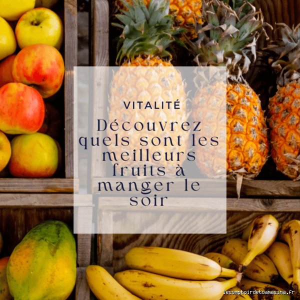 Quel fruit peut-on manger le soir pour optimiser son sommeil et sa digestion ?
