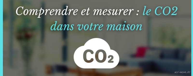 Qu'est-ce qui génère du CO2 dans une maison ?