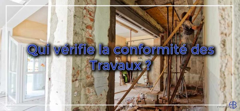 Qui est chargé de vérifier les travaux ? Tout ce qu'il faut savoir pour être tranquille