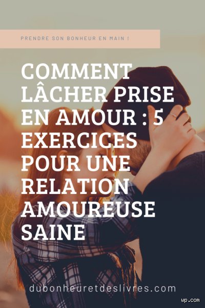 C'est quoi le Lâcher-prise en amour ?