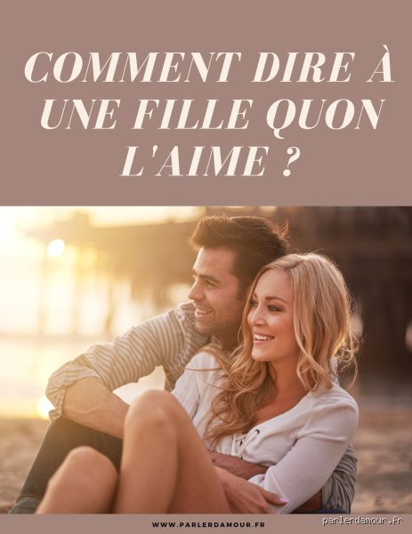 Comment dire à une fille que tu l'aimes énormément ?