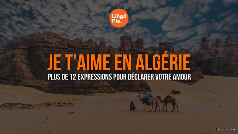 Comment dire "je t'aime" en Algérie ? Les codes secrets et les non-dits d'un langage amoureux complexe