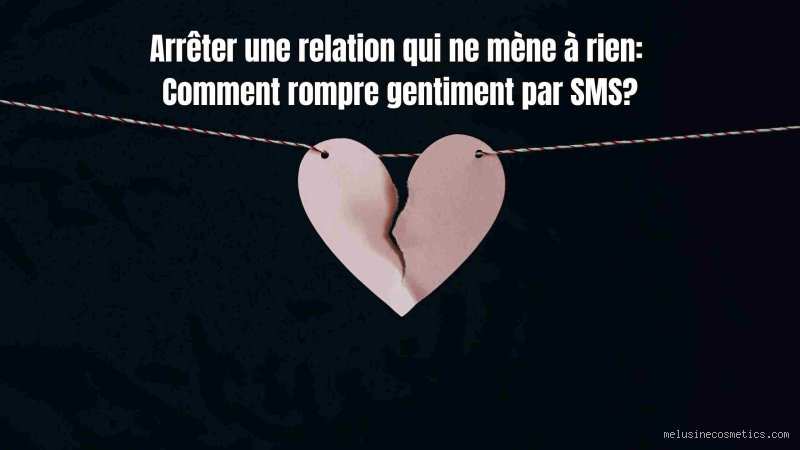 Comment mettre fin à une relation en douceur ?