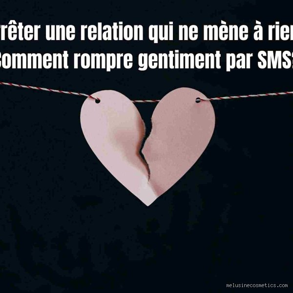 Comment mettre fin à une relation gentiment ?