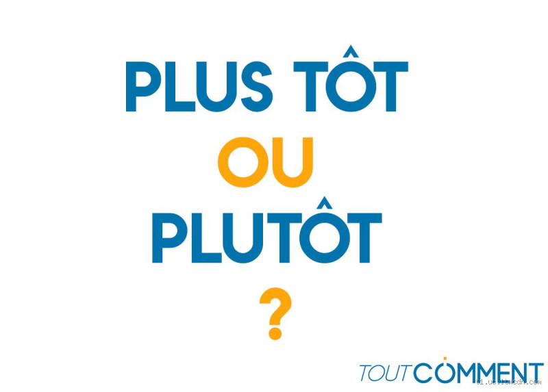 Comment on écrit plus tôt ?