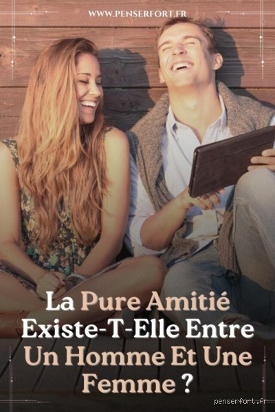 Est-ce que l'amitié existe vraiment entre un homme et une femme ?