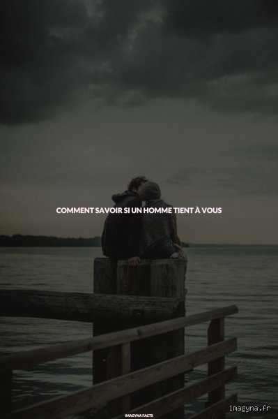 Quand un homme tient à vous : Les signaux subtils qui ne trompent jamais