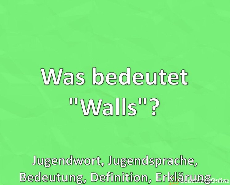 Was bedeutet das Jugendwort Walls? Bedeutung, Herkunft und Verwendung
