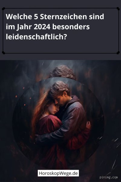 Welches Sternzeichen ist sehr leidenschaftlich?