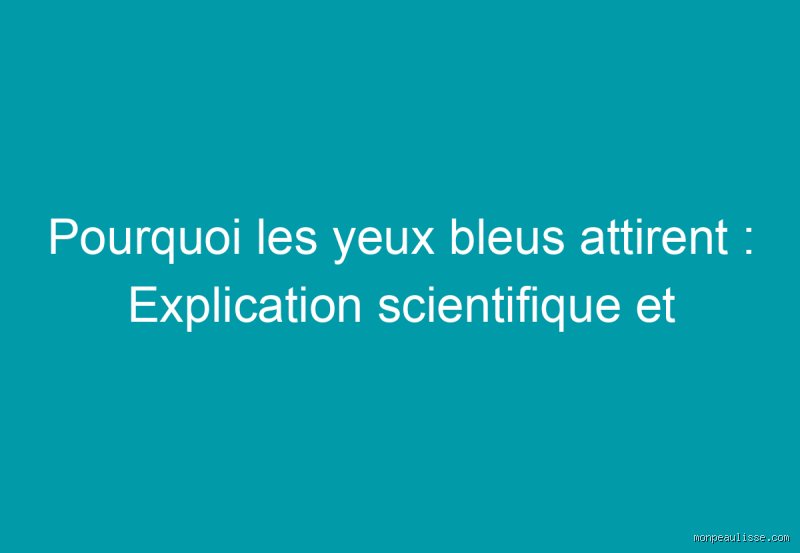 Pourquoi les yeux bleus sont attirants ?