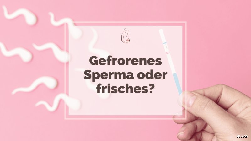 Wie lange hält sich Sperma im Gefrierschrank?