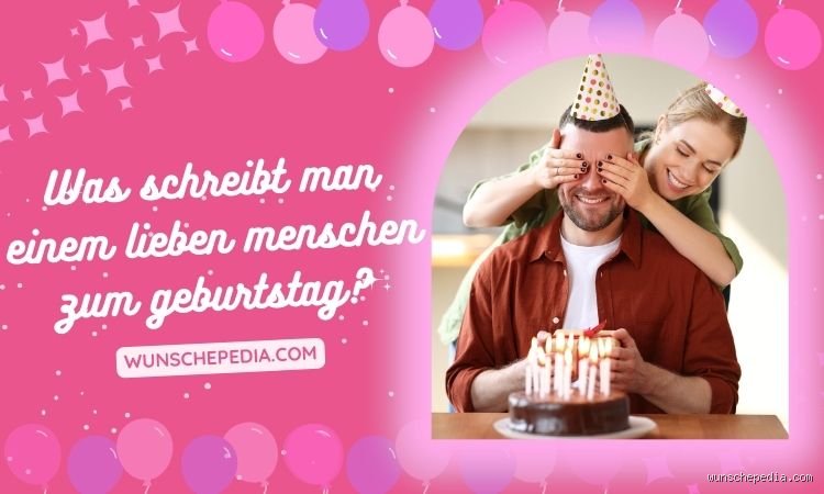 Was schreibt man einen lieben Menschen zum Geburtstag? Die Kunst der perfekten, herzlichen Nachricht
