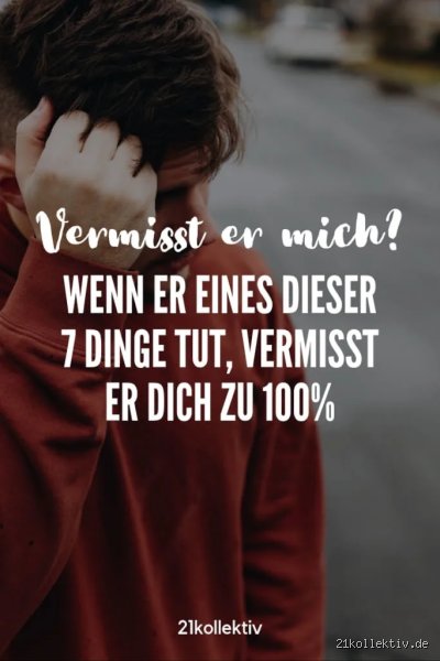 Wie zeigt er, dass er mich vermisst?