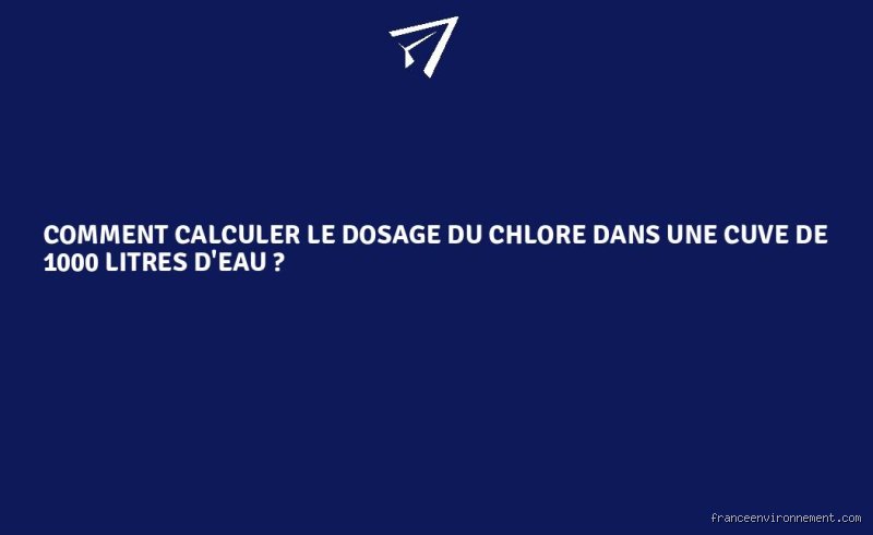 Quelle quantité de chlore pour 1000 litres d'eau ? Le guide ultime pour un dosage chirurgical sans fausse note