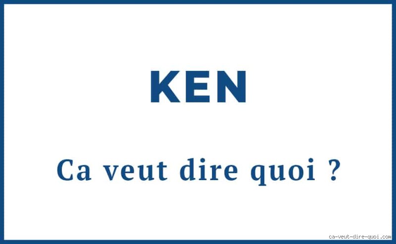 Ça veut dire quoi Ken ? Origine, argot et les multiples facettes d'une expression qui divise la France