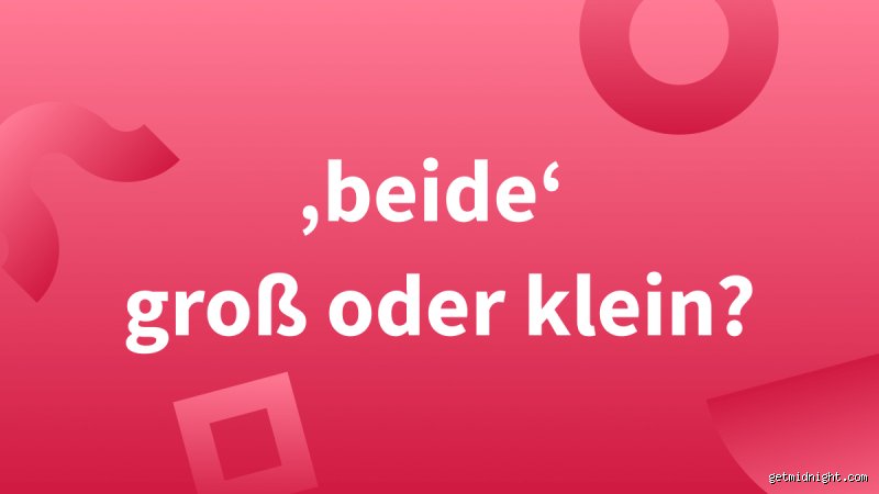 Ist beides groß oder klein?