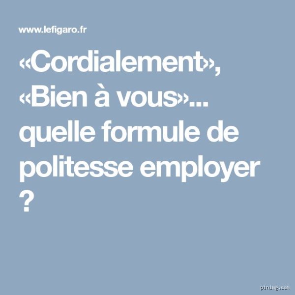 Quelle formule pour remplacer cordialement dans vos courriels ?