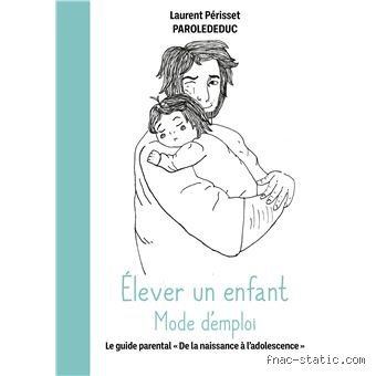 Comment élever un enfant : Guide imparfait pour parents débordés