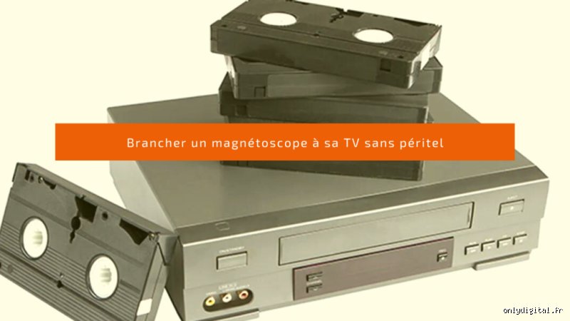 Comment brancher un vieux magnétoscope sur une TV sans péritel ? Le guide technique complet