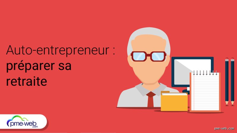 Comment faire sa retraite quand on est auto-entrepreneur ?