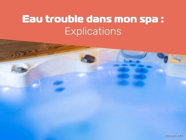 Pourquoi l'eau d'un spa est trouble ?