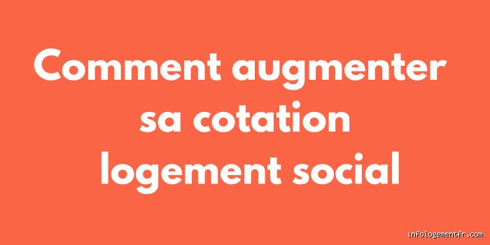 Comment augmenter sa cotation logement ? Stratégies et leviers d'optimisation