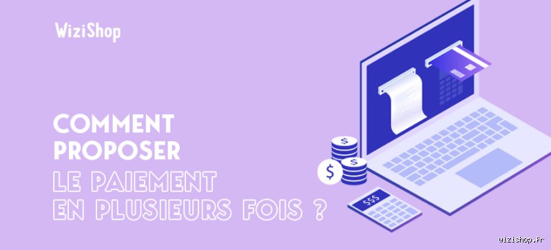 Comment mettre le paiement en plusieurs fois : Guide complet pour booster votre conversion
