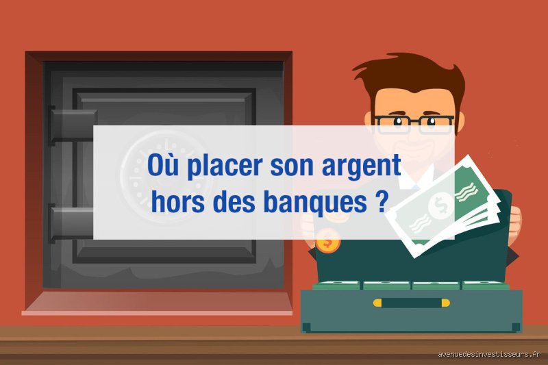 Où placer son argent en dehors des banques ?