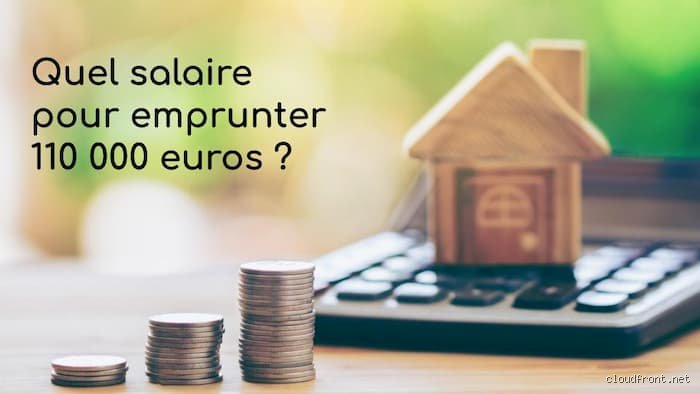 Quel salaire pour un prêt de 110000 euros ? Le guide expert pour décrocher votre crédit immobilier sans apport