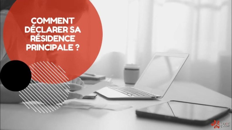 Qui déclare la résidence principale ?