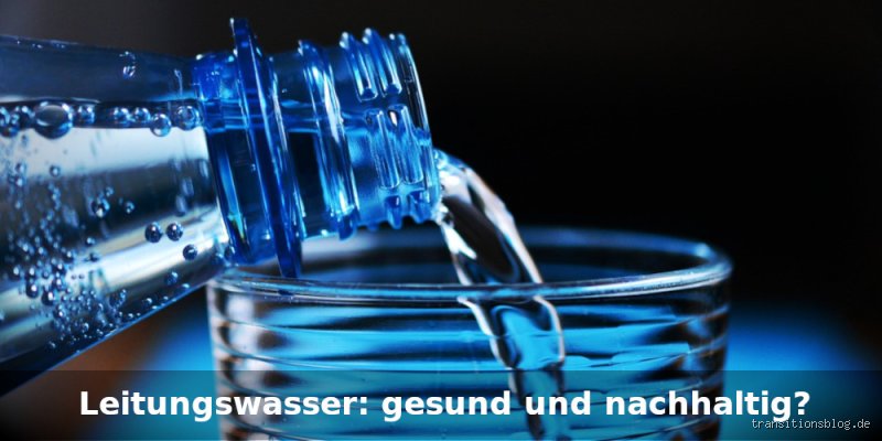 Was ist gesünder: Leitungswasser oder Wasser aus der Flasche?