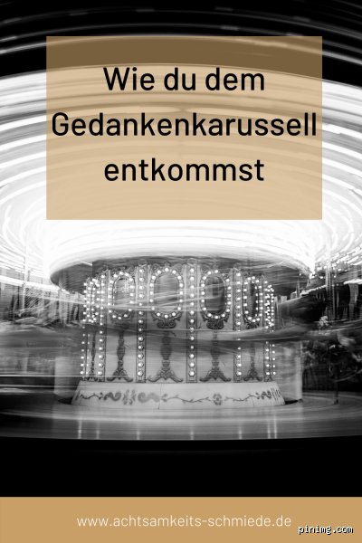 Wie komme ich aus meinem Gedankenkarussell raus?