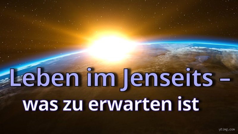 Wie ist das Leben im Jenseits?