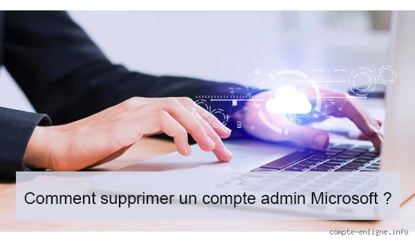 Comment supprimer un compte administrateur sans risquer le chaos
