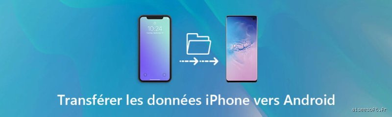 Comment transférer les données d'un iPhone à Android ?
