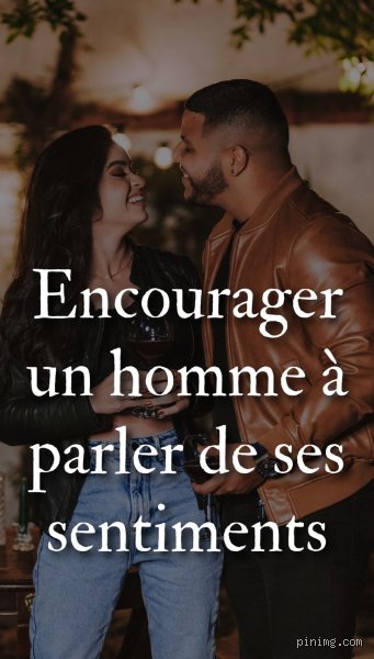 Comment Augmenter les Sentiments d'un Homme : Ce que J'ai Appris de Mes Expériences