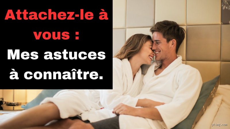 Comment faire attacher un homme ?