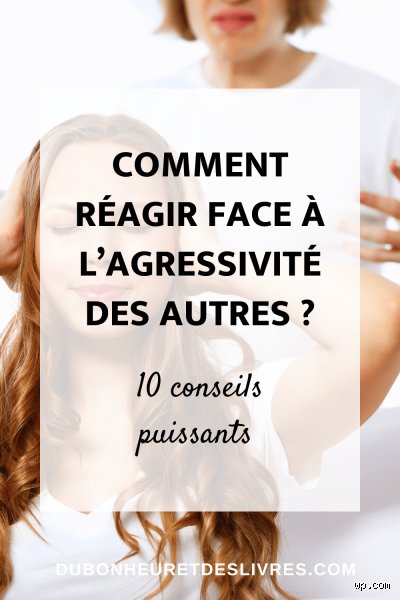 Comment réagir avec quelqu'un d'agressif ?