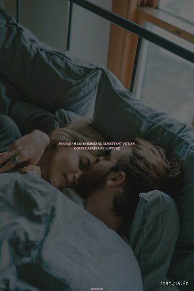 Pourquoi les hommes se remettent en couple après une séparation ?