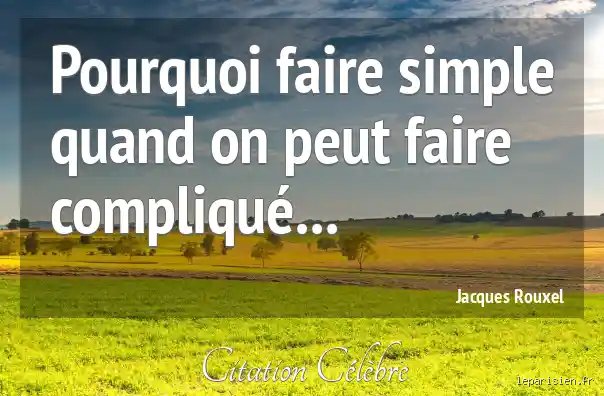 Pourquoi faire ça quand on peut faire compliqué ?