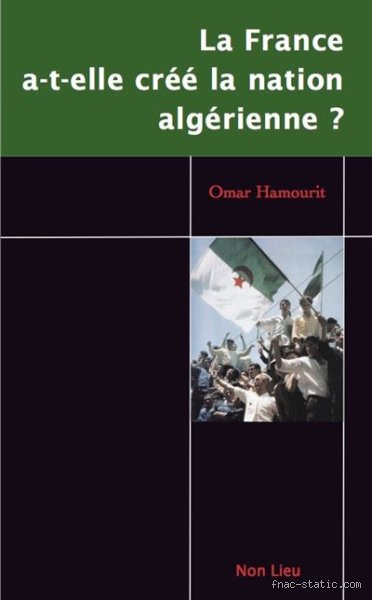 La France a-t-elle vraiment créé l'Algérie ou s'agit-il d'un mythe historique persistant ?