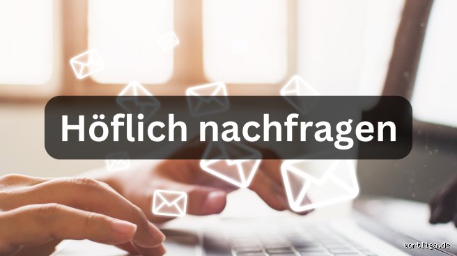 Wie schreibt man eine höfliche Nachfrage?