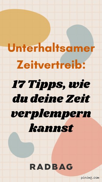 Langeweile Ade! Was wirklich ein GUTER Zeitvertreib ist (und was nicht!)