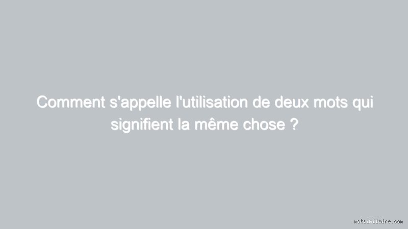 Qu'est-ce que c'est qu'une tautologie ? Quand on répète la même idée deux fois