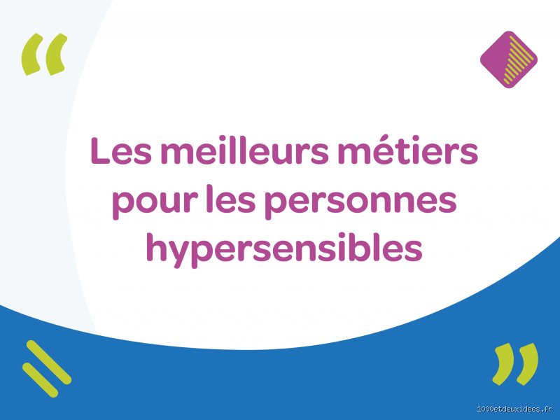Quels sont les métiers pour les personnes hypersensibles ?