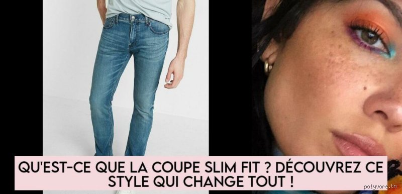 C'est quoi la coupe slim ?