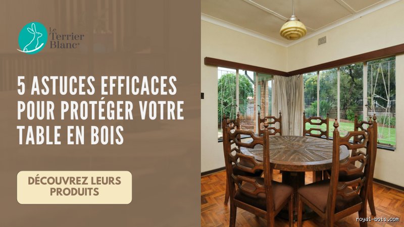 Comment protéger une table sans la cacher : les solutions élégantes pour l'entretien quotidien