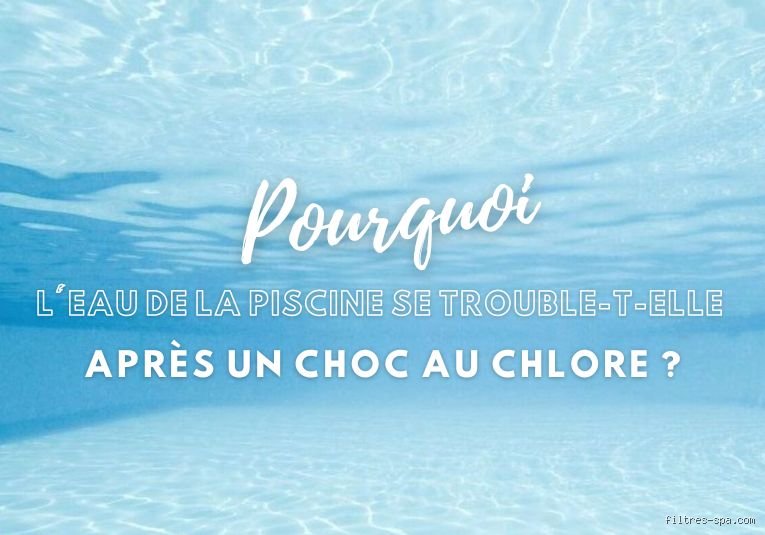 Pourquoi l'eau de ma piscine est-elle encore trouble après un choc chlore ?