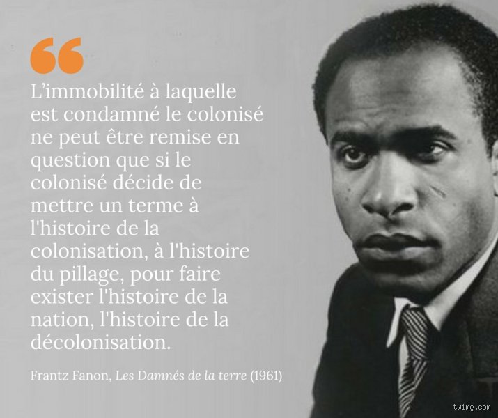 Quelle est la citation célèbre de Frantz Fanon qui définit encore aujourd'hui la lutte contre l'aliénation coloniale ?